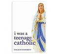I Was a Teenage Catholic
(Malachi O